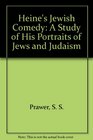 Heine's Jewish Comedy A Study of His Portraits of Jews and Judaism