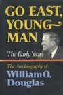 Go EastYoung Man The Early Years The Autobiography of William O Douglas