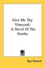 Give Me Thy Vineyard A Novel Of The Ozarks