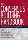 The Consensus Building Handbook A Comprehensive Guide to Reaching Agreement