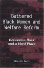 Battered Black Women And Welfare Reform Between a Rock And a Hard Place