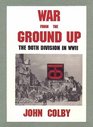 War from the Ground Up: The Ninetieth Division in Ww II