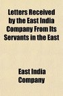 Letters Received by the East India Company From Its Servants in the East