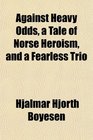 Against Heavy Odds a Tale of Norse Heroism and a Fearless Trio