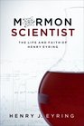 Mormon Scientist: The Life and Faith of Henry Eyring