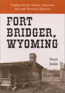 Fort Bridger, Wyoming: Trading Post for Indians, Mountain Men and Westward Migrants