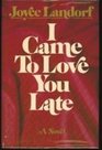 I Came To Love You Late