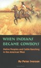 When Indians Became Cowboys Native Peoples and Cattle Ranching in the American West