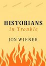Historians in Trouble Plagiarism Fraud and Politics in the Ivory Tower