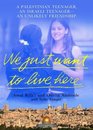We Just Want to Live Here A Palestinian Teenager an Israli Teenager  an Unlikely Friendship