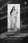 From Good Goddess to Vestal Virgins Sex and Category in Roman Religion