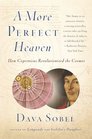 A More Perfect Heaven How Copernicus Revolutionized the Cosmos