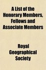 A List of the Honorary Members Fellows and Associate Members