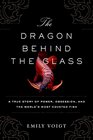 The Dragon Behind the Glass A True Story of Power Obsession and the World's Most Coveted Fish