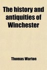 The History and Antiquities of Winchester Setting Forth Its Original Constitution Government Manufactories Trade Commerce and Navigation