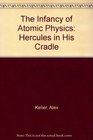 The Infancy of Atomic Physics Hercules in His Cradle