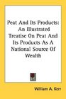 Peat And Its Products An Illustrated Treatise On Peat And Its Products As A National Source Of Wealth