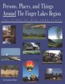 Persons Places and Things Around the Finger Lakes Region The Heart of New York State