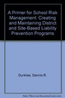 A Primer for School Risk Management Creating and Maintaining District and SiteBased Liability Prevention Programs