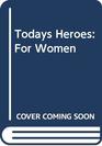 Todays Heroes For Women