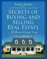 Secrets of Buying and Selling Real Estate  Without Using Your Own Money