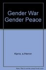 Gender War Gender Peace The Quest for Love and Justice between Women and Men