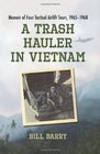 A Trash Hauler in Vietnam Memoir of Four Tactical Airlift Tours 19651968