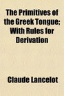 The Primitives of the Greek Tongue With Rules for Derivation