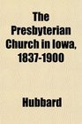 The Presbyterian Church in Iowa 18371900