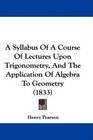 A Syllabus Of A Course Of Lectures Upon Trigonometry And The Application Of Algebra To Geometry