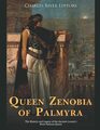 Queen Zenobia of Palmyra: The History and Legacy of the Ancient Levant?s Most Famous Queen