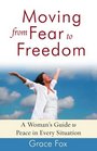 Moving from Fear to Freedom A Woman's Guide to Peace in Every Situation