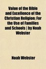 Value of the Bible and Excellence of the Christian Religion; For the Use of Families and Schools | by Noah Webster