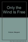 Only the Wind Is Free