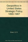 Geopolitics in United States Strategic Policy 18901987
