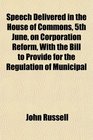Speech Delivered in the House of Commons 5th June on Corporation Reform With the Bill to Provide for the Regulation of Municipal