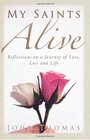 My Saints Alive Reflections on a Journey of Love Loss and Life