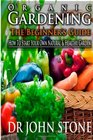 Organic Gardening The Beginner's Guide How To Start Your Own Natural  Healthy Garden