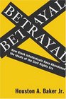 Betrayal How Black Intellectuals Have Abandoned the Ideals of the Civil Rights Era
