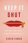 Keep It Shut: What to Say, How to Say It, and When to Say Nothing at All