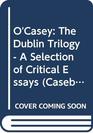 Sean O'Casey the Dublin Trilogy The Shadow of a Gunman / Juno and the Paycock / The Plough and the Stars  a Casebook