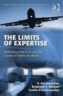 The Limits of Expertise: Rethinking Pilot Error and the Causes of Airline Accidents (Ashgate Studies in Human Factors for Flight Operations)