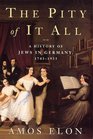 The Pity of It All A History of the Jews in Germany 17431933