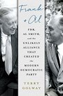 Frank and Al FDR Al Smith and the Unlikely Alliance That Created the Modern Democratic Party