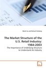 The Market Structure of the US Retail Industry 19842003 The Importance of Underlying Structure to Understand An Industry