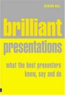 Brilliant Presentation What the Best Presenters Know Say and Do
