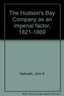 The Hudson's Bay Company as an imperial factor 18211869