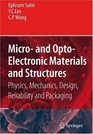 Micro and OptoElectronic Materials and Structures Physics Mechanics Design Reliability Packaging Volume 1 Materials Physics / Materials Mechanics  Physical Design / Reliability and Packaging