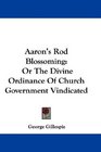 Aaron's Rod Blossoming Or The Divine Ordinance Of Church Government Vindicated