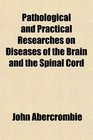 Pathological and Practical Researches on Diseases of the Brain and the Spinal Cord